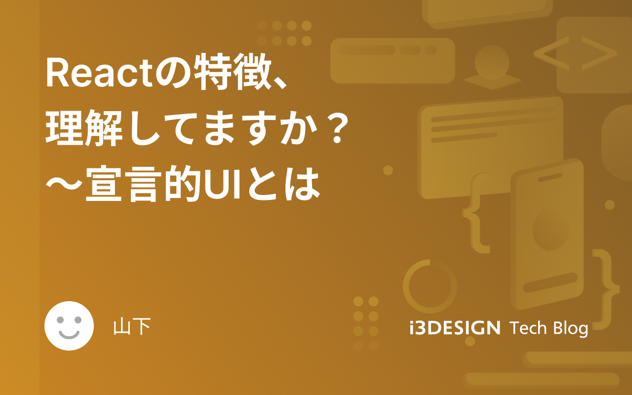 Reactの特徴、理解してますか？～宣言的UIとは - i3DESIGN Tech Blog