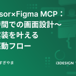 Cursor×Figma MCP：短時間での画面設計〜UI実装を叶えるAI駆動フロー